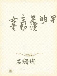 女主是明星的恋爱动漫