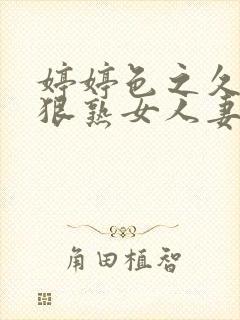 婷婷色之久久狠狠熟女人妻