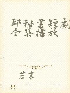 邱秘书短剧免费全集播放