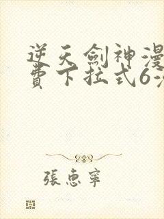 逆天剑神漫画免费下拉式6漫画