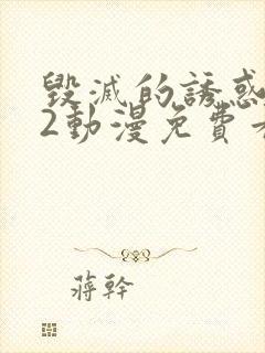 毁灭的诱惑1~2动漫免费看