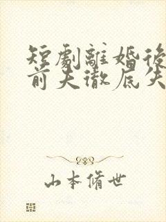 短剧离婚后豪门前夫彻底失了控