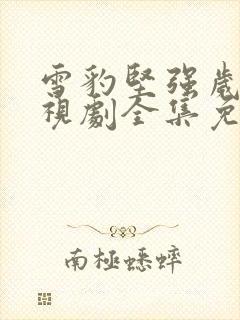 雪豹坚强岁月电视剧全集免费观看完整版