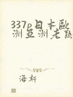 337p日本欧洲亚洲老熟女