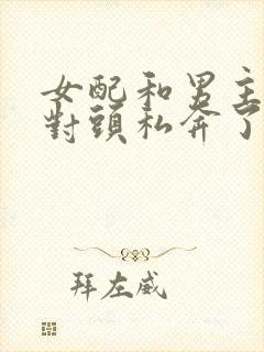 女配和男主的死对头私奔了小说