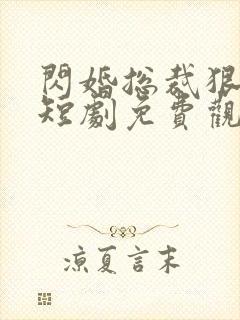 闪婚总裁狠狠宠短剧免费观看最新章节