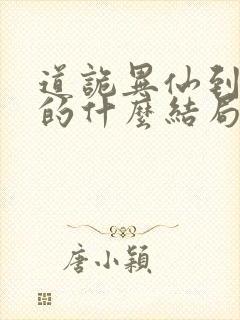 道诡异仙到底讲的什么结局