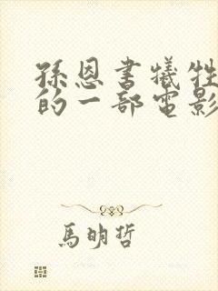 孙恩书牺牲最大的一部电影是哪部