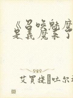 《召唤魅魔结果是义魔来了》真人