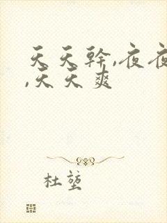 天天干,夜夜操,天天爽