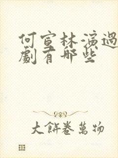 何宣林演过的短剧有哪些