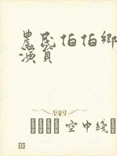 农民伯伯乡下妹演员