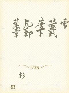 叶凡唐若雪全部章节下载