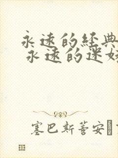 永远的经典影片 永远的迷妹网