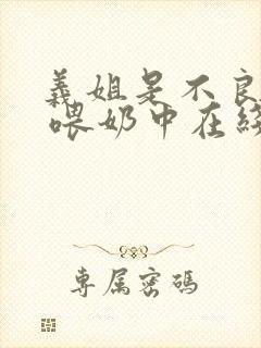 义姐是不良妈妈 喂奶中在线观看