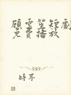 顾云笙短剧全集免费播放