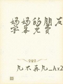 妈妈的朋友中文字幕免费