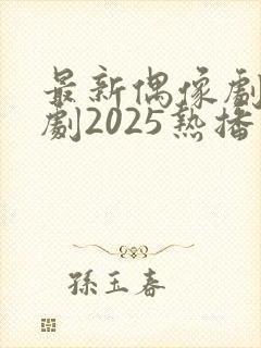 最新偶像剧电视剧2025热播最火剧
