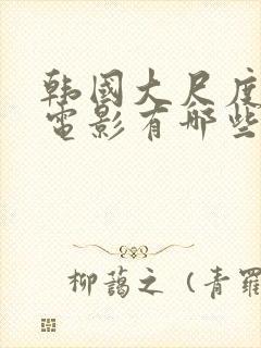 韩国大尺度三级电影有哪些