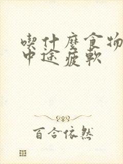 吃什么食物治疗中途疲软