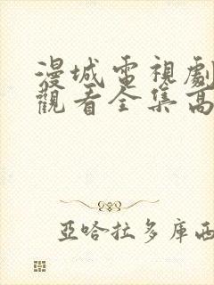 漫城电视剧免费观看全集高清