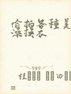 偷拍各种美女洗澡换衣