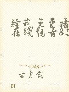 给我免费播放片在线观看8集电视剧