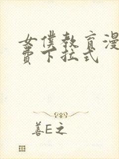 女仆教育漫画免费下拉式