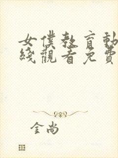 女仆教育动漫在线观看免费高清