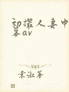 初撮人妻中文字幕av