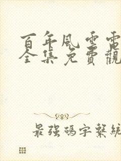 百年风云电视剧全集免费观看