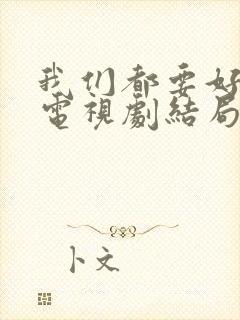 我们都要好好的电视剧结局是什么