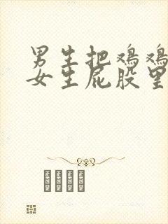 男生把鸡鸡插入女生屁股里