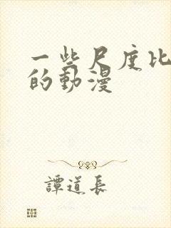 一些尺度比较大的动漫