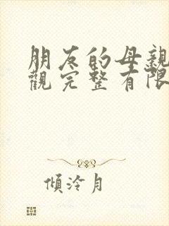 朋友的母亲8在观完整有限中字木封面