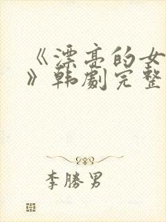 《漂亮的女邻居》韩剧完整版中文