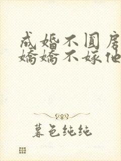 成婚不圆房重生娇娇不嫁他急了全文免费阅读封面