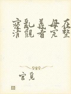 寝乱义母在线高清观看完整免费