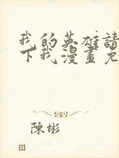 我的英雄请别扔下我漫画免费观看