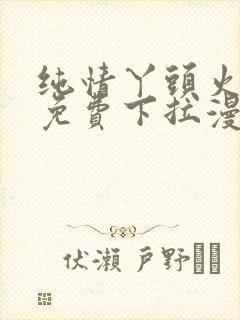 纯情丫头火辣辣免费下拉漫画封面