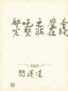 哪吒之魔童降临完整版在线观看免费