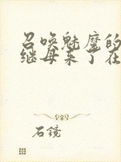 召唤魅魔的时候继母来了在线观看