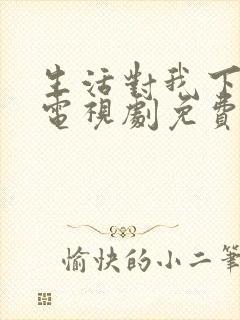 生活对我下手了电视剧免费观看全集封面