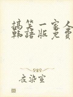 搞笑一家人韩剧韩语版免费全集