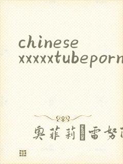 chinesexxxxxtubeporn