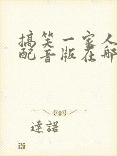 搞笑一家人国语配音版在哪里看