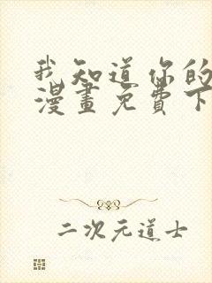 我知道你的秘密漫画免费下拉式