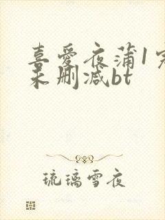 喜爱夜蒲1完整未删减bt