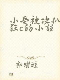 小受被攻扒开腿狂c的小说