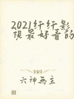 2021纤纤影视最好看的电视剧